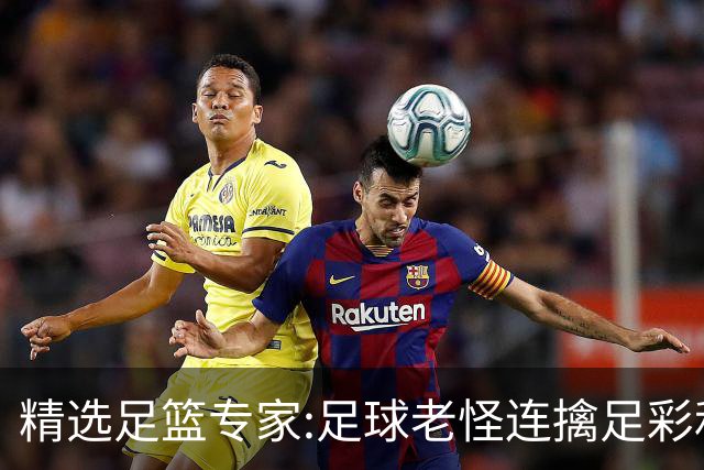 精选足篮专家:足球老怪连擒足彩和任九!竞彩6连红